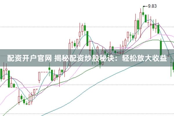 配资开户官网 揭秘配资炒股秘诀：轻松放大收益