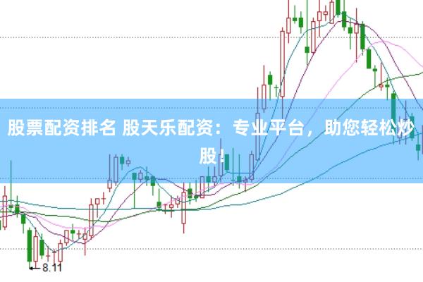 股票配资排名 股天乐配资：专业平台，助您轻松炒股！