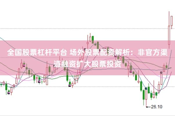 全国股票杠杆平台 场外股票配资解析:非官方渠道融资扩大股票投资