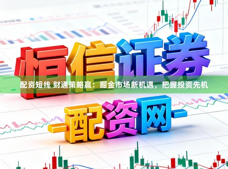 配资短线 财通策略赢:掘金市场新机遇,把握投资先机