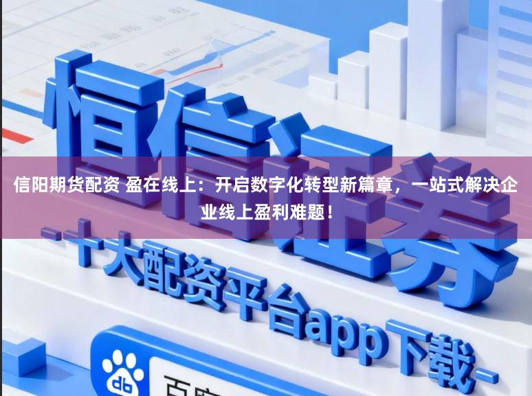 信阳期货配资 盈在线上：开启数字化转型新篇章，一站式解决企业线上盈利难题！