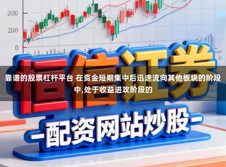 靠谱的股票杠杆平台 在资金短期集中后迅速流向其他板块的阶段中，处于收益进攻阶段的