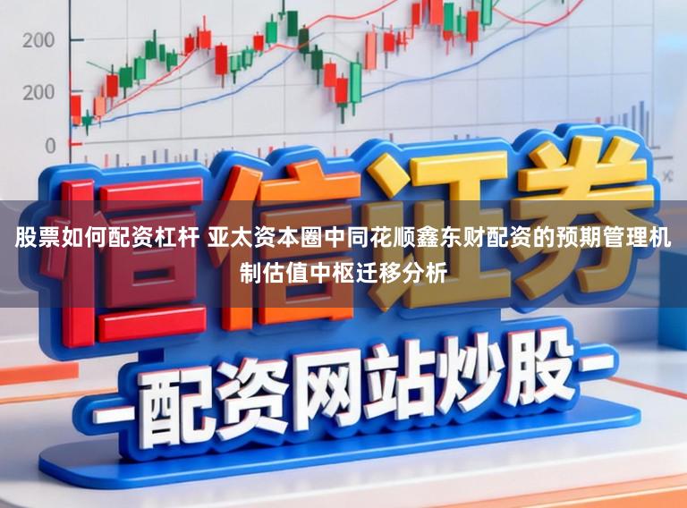 股票如何配资杠杆 亚太资本圈中同花顺鑫东财配资的预期管理机制估值中枢迁移分析
