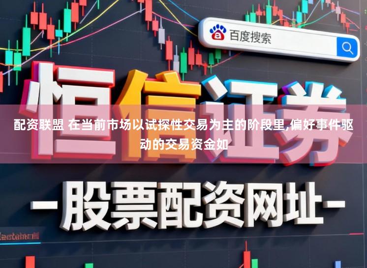 配资联盟 在当前市场以试探性交易为主的阶段里,偏好事件驱动的交易资金如