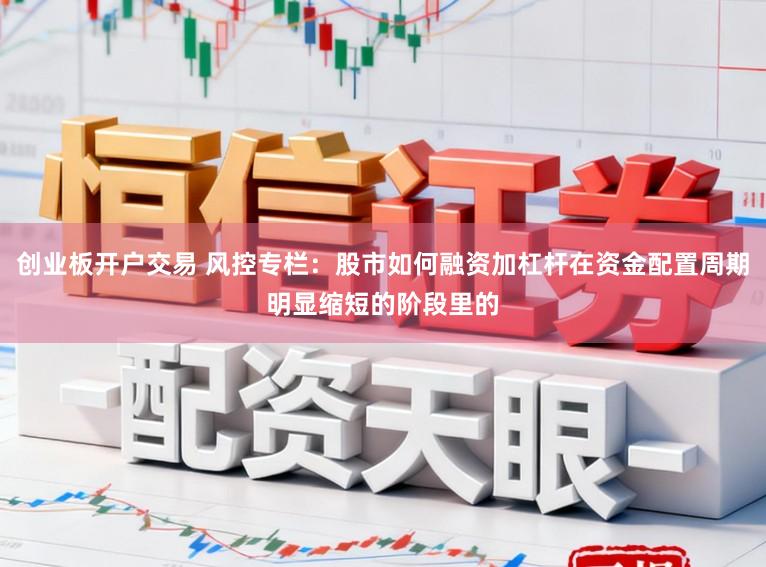 创业板开户交易 风控专栏：股市如何融资加杠杆在资金配置周期明显缩短的阶段里的