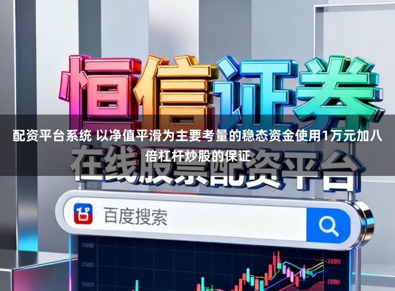 配资平台系统 以净值平滑为主要考量的稳态资金使用1万元加八倍杠杆炒股的保证