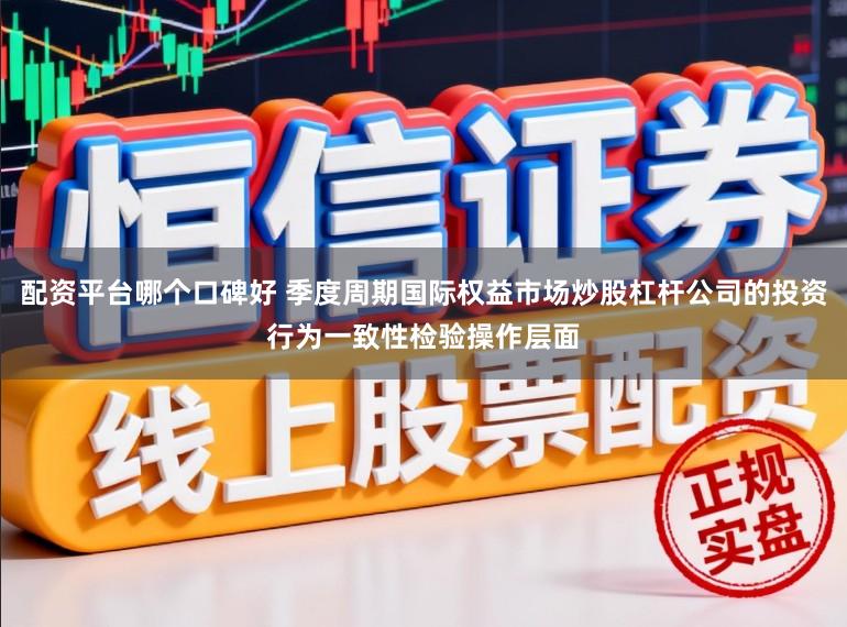 配资平台哪个口碑好 季度周期国际权益市场炒股杠杆公司的投资行为一致性检验操作层面