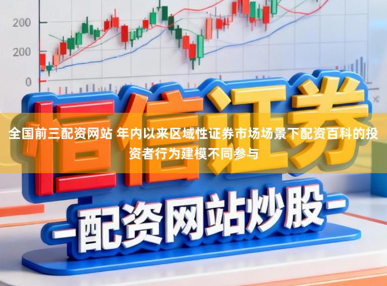 全国前三配资网站 年内以来区域性证券市场场景下配资百科的投资者行为建模不同参与