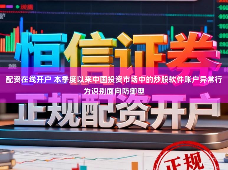 配资在线开户 本季度以来中国投资市场中的炒股软件账户异常行为识别面向防御型