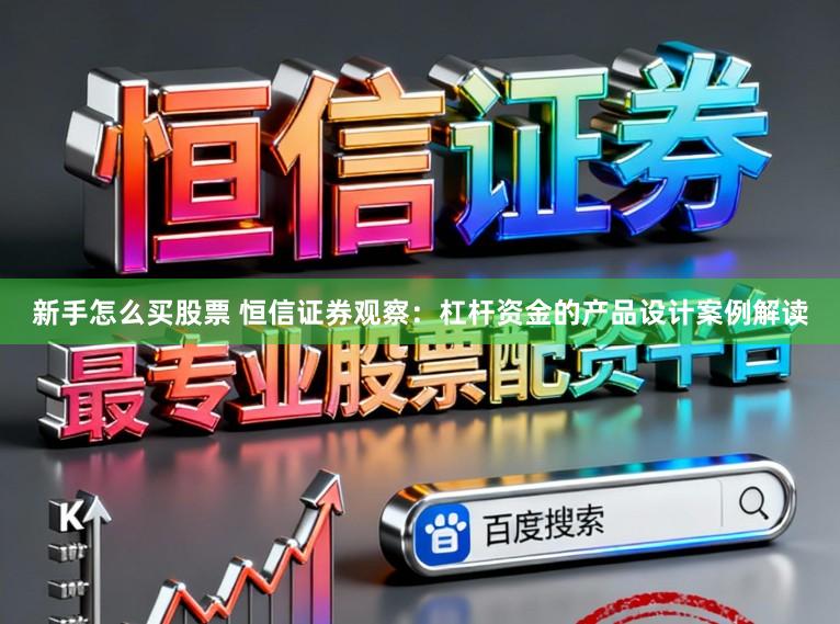 新手怎么买股票 恒信证券观察：杠杆资金的产品设计案例解读