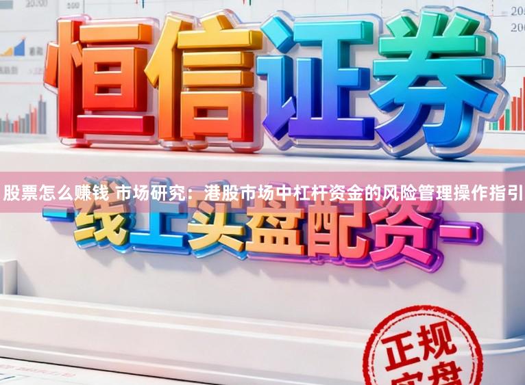 股票怎么赚钱 市场研究：港股市场中杠杆资金的风险管理操作指引