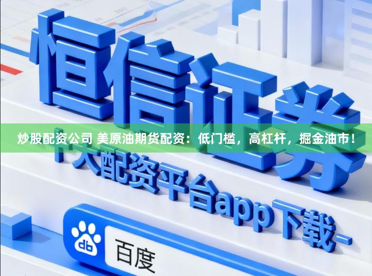炒股配资公司 美原油期货配资：低门槛，高杠杆，掘金油市！